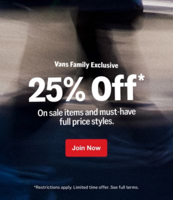 Vans Family Exclusive. 25% Off* On Sale Items and Must-Have Full Price Styles. Join Now. Restrictions apply. Limited time offer. See full terms.